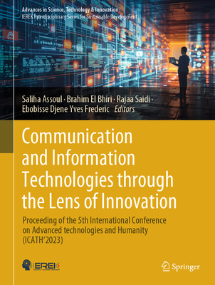 Communication and Information Technologies through the Lens of Innovation: Proceeding of the 5th International Conference on Advanced technologies and Humanity (ICATH'2023) - Assoul, Saliha (Editor), and El Bhiri, Brahim (Editor), and Saidi, Rajaa (Editor)