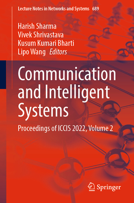 Communication and Intelligent Systems: Proceedings of ICCIS 2022, Volume 2 - Sharma, Harish (Editor), and Shrivastava, Vivek (Editor), and Bharti, Kusum Kumari (Editor)