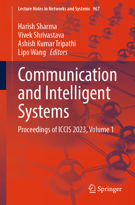 Communication and Intelligent Systems: Proceedings of ICCIS 2023, Volume 1 - Sharma, Harish (Editor), and Shrivastava, Vivek (Editor), and Tripathi, Ashish Kumar (Editor)