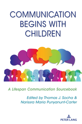 Communication Begins with Children: A Lifespan Communication Sourcebook - Socha, Thomas J (Editor), and Punyanunt-Carter, Narissra Maria (Editor)