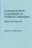 Communication Consultants in Political Campaigns: Ballot Box Warriors