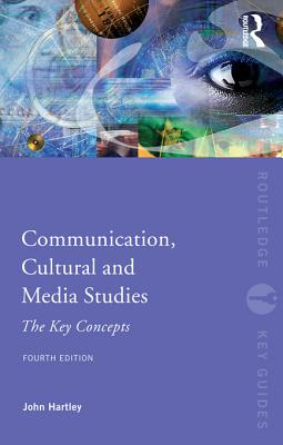 Communication, Cultural and Media Studies: The Key Concepts - Hartley, John