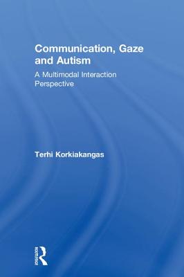 Communication, Gaze and Autism: A Multimodal Interaction Perspective - Korkiakangas, Terhi