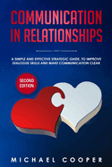 Communication in Relationships: A Simple and Effective Strategic Guide, to Improve Dialogue Skills and Make Communication Clear