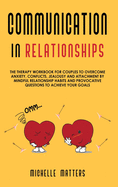 Communication in Relationships: The Therapy Workbook for Couples to Overcome Anxiety, Conflicts, Jealousy and Attachment by Mindful Relationship Habits and Provocative Questions to Achieve your Goals