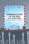 Communication in the 2008 U.S. Election: Digital Natives Elect a President