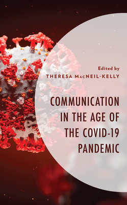 Communication in the Age of the COVID-19 Pandemic - MacNeil-Kelly, Theresa (Contributions by), and Mackie, Cara T. (Contributions by), and Dykes, Pamela (Contributions by)