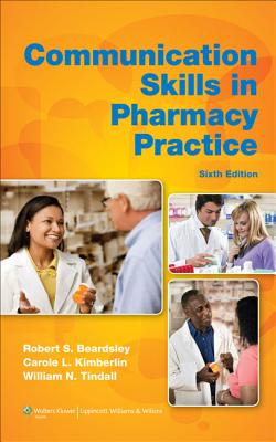 Communication Skills in Pharmacy Practice: A Practical Guide for Students and Practitioners - Beardsley, Robert S., and Kimberlin, Carole L., and Tindall, William N.