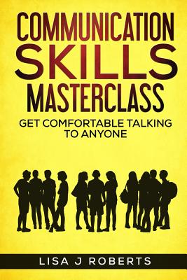 Communication Skills Masterclass: Get Comfortable Talking to Anyone - Roberts, Lisa J