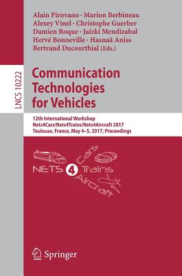 Communication Technologies for Vehicles: 12th International Workshop, Nets4cars/Nets4trains/Nets4aircraft 2017, Toulouse, France, May 4-5, 2017, Proceedings - Pirovano, Alain (Editor), and Berbineau, Marion (Editor), and Vinel, Alexey (Editor)