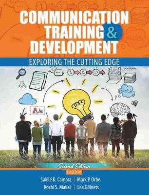 Communication Training and Development: Exploring the Cutting Edge - Kozhi Makai Worldwide Llc; Sakile Camara; Lea Gilinets; Vince Cyboran; Paul Archer; Rodney Reynolds; Stephanie Sanders; Mark...