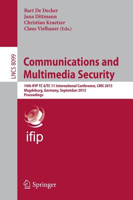 Communications and Multimedia Security: 14th Ifip Tc 6/Tc 11 International Conference, CMS 2013, Magdeburg, Germany, September 25-26, 2013. Proceedings - de Decker, Bart (Editor), and Dittmann, Jana (Editor), and Kraetzer, Christian (Editor)