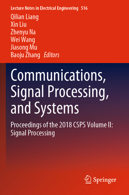 Communications, Signal Processing, and Systems: Proceedings of the 2018 Csps Volume II: Signal Processing - Liang, Qilian (Editor), and Liu, Xin (Editor), and Na, Zhenyu (Editor)