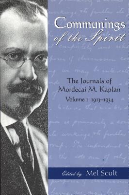 Communings of the Spirit: The Journals of Mordecai M. Kaplan, Volume 1: 1913-1934 - Kaplan, Mordecai M, Rabbi, and Scult, Mel (Editor)