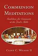 Communion Meditations: Guidelines for Comments at the Lord's Table - Wilson, Clint C II C II