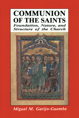 Communion of the Saints: Foundation, Nature, and Structure of the Church - Garijo-Guembe, Miguel M, and Madigan, Patrick (Translated by)