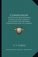 Communion: The Distinction Between Christian And Church Fellowship And Between Communion And Its Symbols (1850)