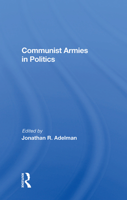 Communist Armies in Politics - Adelman, Jonathan R (Editor)