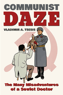 Communist Daze: The Many Misadventures of a Soviet Doctor