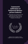 Communist Infiltration of Hollywood Motion-picture Industry: Hearing Before the Committee on Un-American Activities, House of Representatives, Eighty-second Congress, First Session