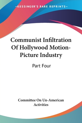 Communist Infiltration Of Hollywood Motion-Picture Industry: Part Four - Committee on Un-American Activities