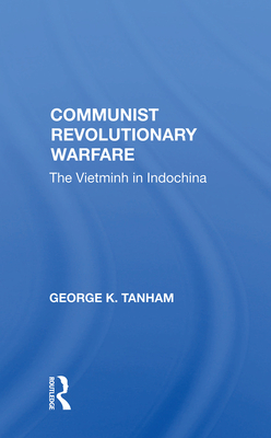 Communist Revolutionary Warfare: The Vietminh in Indochina - Tanham, George K.