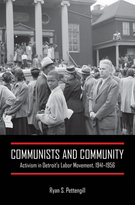 Communists and Community: Activism in Detroit's Labor Movement, 1941-1956 - Pettengill, Ryan S