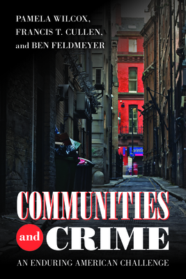 Communities and Crime: An Enduring American Challenge - Wilcox, Pamela, Professor, and Cullen, Francis T, and Feldmeyer, Ben