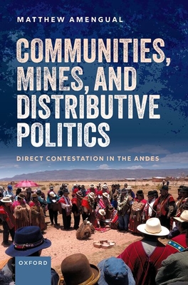 Communities, Mines, and Distributive Politics: Direct Contestation in the Andes - Amengual, Matthew