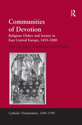 Communities of Devotion: Religious Orders and Society in East Central Europe, 1450-1800 - Craciun, Maria, and Fulton, Elaine (Editor)