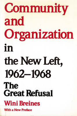 Community and Organization in the New Left, 1962-1968: The Great Refusal - Breines, Wini