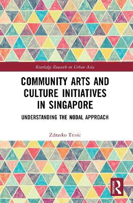 Community Arts and Culture Initiatives in Singapore: Understanding the Nodal Approach - Trivic, Zdravko