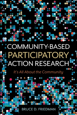 Community-Based Participatory Action Research: It's All About the Community - Friedman, Bruce D