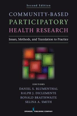 Community-Based Participatory Health Research: Issues, Methods, and Translation to Practice - Blumenthal, Daniel S. (Editor), and DiClemente, Ralph J. (Editor), and Braithwaite, Ronald, PhD (Editor)