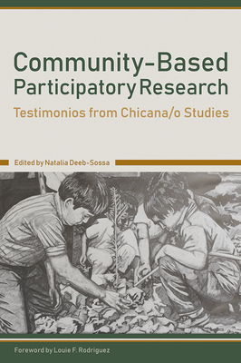 Community-Based Participatory Research: Testimonios from Chicana/O Studies - Deeb-Sossa, Natalia (Editor), and Rodriguez, Louie F (Foreword by)