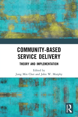 Community-Based Service Delivery: Theory and Implementation - Choi, Jung Min (Editor), and Murphy, John W (Editor)