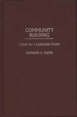 Community Building: Values for a Sustainable Future - Jason, Leonard, PH.D., and Unknown