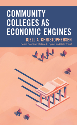 Community Colleges as Economic Engines - Christophersen, Kjell A, and Sydow, Debbie L, and Thirolf, Kate