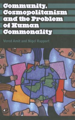Community, Cosmopolitanism and the Problem of Human Commonality - Amit, Vered, and Rapport, Nigel