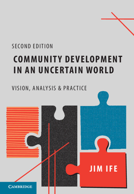 Community Development in an Uncertain World: Vision, Analysis and Practice - Ife, Jim