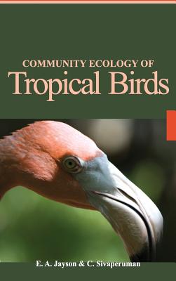 Community Ecology of Tropical Birds - E.A.Jayson, C. Sivaperruman &