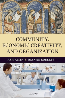 Community, Economic Creativity, and Organization - Amin, Ash (Editor), and Roberts, Joanne (Editor)