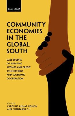 Community Economies in the Global South: Case Studies of Rotating Savings and Credit Associations and Economic Cooperation - Shenaz Hossein, Caroline (Editor), and P.J., Christabell (Editor)