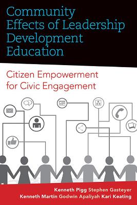 Community Effects of Leadership Development Education: Citizen Empowerment for Civic Engagement - Pigg, Kenneth, and Gasteyer, Stephen, and Martin, Kenneth