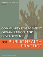 Community Engagement, Organization, and Development for Public Health Practice - Murphy, Frederick, Msph (Editor), and Frederick Murphy Msphyg, Mpia (Editor)