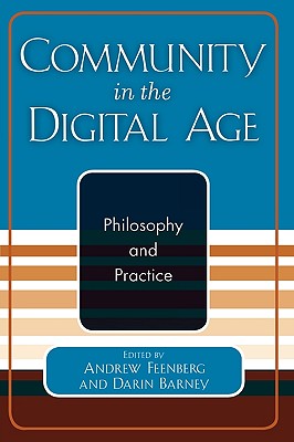 Community in the Digital Age: Philosophy and Practice - Feenberg, Andrew (Editor), and Barney, Darin (Editor), and Agre, Phillip E (Contributions by)