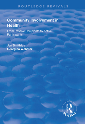 Community Involvement in Health: From Passive Recipients to Active Participants - Smithies, Jan, and Webster, Georgina