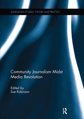 Community Journalism Midst Media Revolution - Robinson, Sue (Editor)