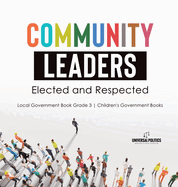 Community Leaders: Elected and Respected Local Government Book Grade 3 Children's Government Books