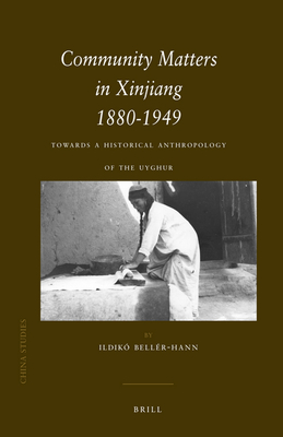 Community Matters in Xinjiang: 1880-1949: Towards a Historical Anthropology of the Uyghur - Bellr-Hann, Ildik